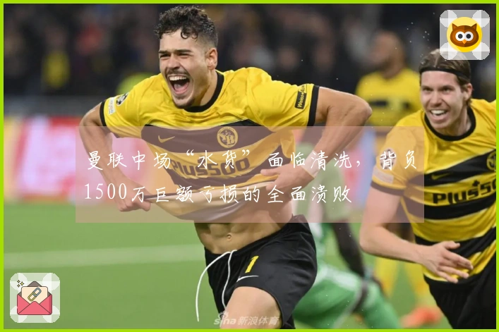 曼联中场“水货”面临清洗，背负1500万巨额亏损的全面溃败