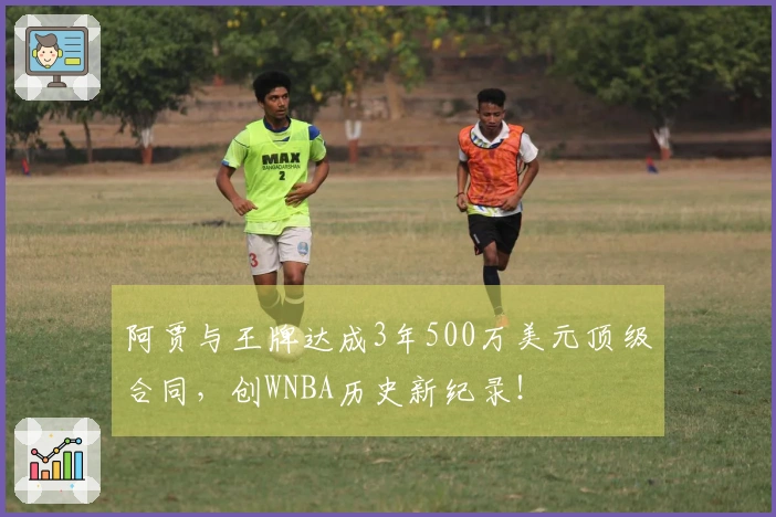 阿贾与王牌达成3年500万美元顶级合同，创WNBA历史新纪录！