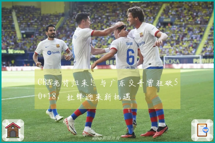 CBA老将归来！与广东交手曾狂砍50+18，杜锋迎来新机遇